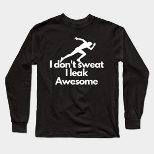 I don't sweat I leak awesome gym bodybuilding motivation Long Sleeve T-Shirt